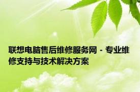 联想电脑售后维修服务网 - 专业维修支持与技术解决方案