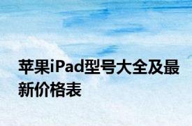 苹果iPad型号大全及最新价格表